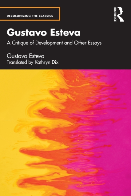 Gustavo Esteva: A Critique of Development and Other Essays - Gustavo Esteva