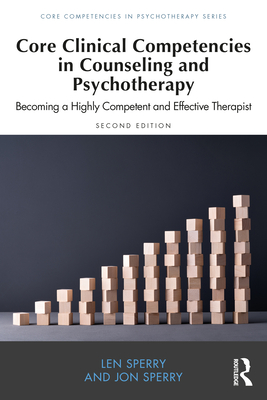 Core Clinical Competencies in Counseling and Psychotherapy: Becoming a Highly Competent and Effective Therapist - Len Sperry