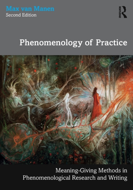 Phenomenology of Practice: Meaning-Giving Methods in Phenomenological Research and Writing - Max Van Manen