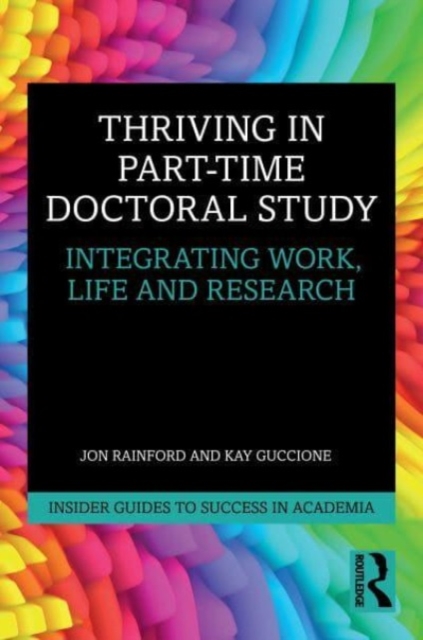 Thriving in Part-Time Doctoral Study: Integrating Work, Life and Research - Jon Rainford