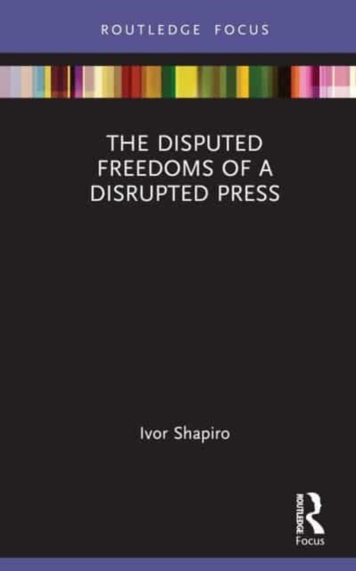 The Disputed Freedoms of a Disrupted Press - Ivor Shapiro