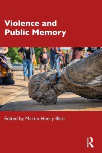 Violence and Public Memory - Martin Blatt