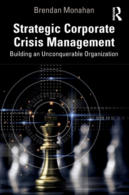 Strategic Corporate Crisis Management: Building an Unconquerable Organization - Brendan Monahan