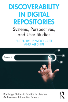 Discoverability in Digital Repositories: Systems, Perspectives, and User Studies - Liz Woolcott