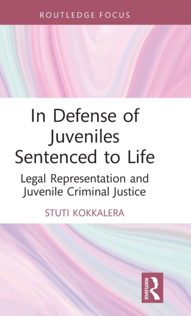 In Defense of Juveniles Sentenced to Life: Legal Representation and Juvenile Criminal Justice - Stuti Kokkalera