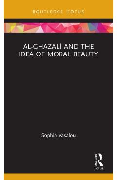 Coperta cărții 'Al-Ghazālī And the Idea of Moral Beauty - Sophia Vasalou'