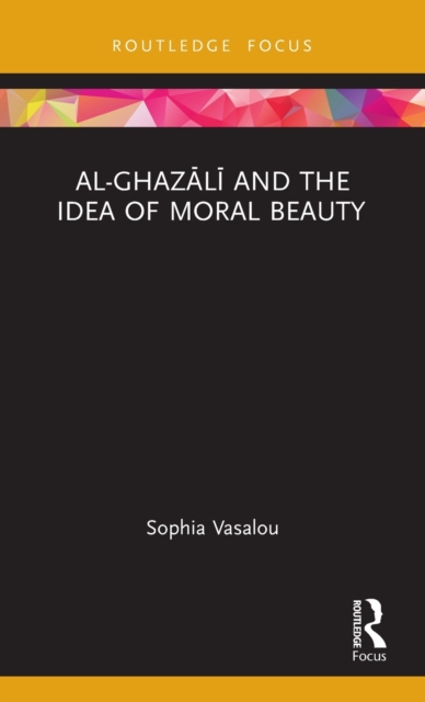 Al-Ghazālī And the Idea of Moral Beauty - Sophia Vasalou