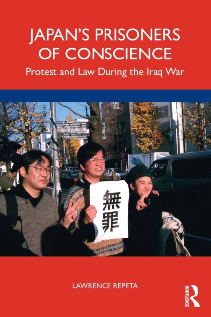 Japan's Prisoners of Conscience: Protest and Law During the Iraq War - Lawrence Repeta