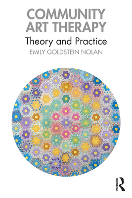 Community Art Therapy: Theory and Practice - Emily Goldstein Nolan
