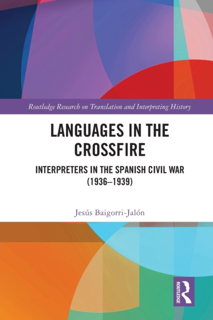 Languages in the Crossfire: Interpreters in the Spanish Civil War (1936-1939) - Jess Baigorri-jaln