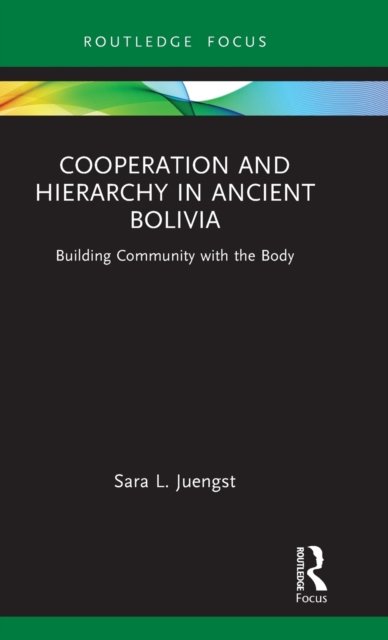 Cooperation and Hierarchy in Ancient Bolivia: Building Community with the Body - Sara L. Juengst