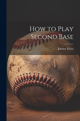 How to Play Second Base - Johnny Evers