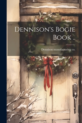 Dennison's Bogie Book .. - [dennison Manufacturing Co ]