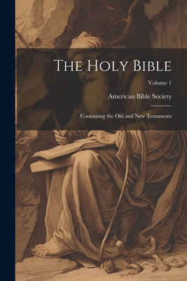 The Holy Bible: Containing the Old and New Testaments; Volume 1 - American Bible Society