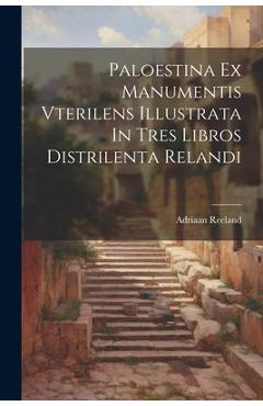 Coperta cărții 'Paloestina Ex Manumentis Vterilens Illustrata In Tres Libros Distrilenta Relandi - Adriaan Reeland'