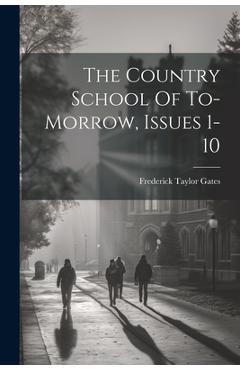 Coperta cărții 'The Country School Of To-morrow, Issues 1-10 - Frederick Taylor Gates'