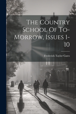 Coperta cărții 'The Country School Of To-morrow, Issues 1-10 - Frederick Taylor Gates'