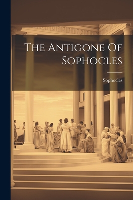 The Antigone Of Sophocles - Sophocles