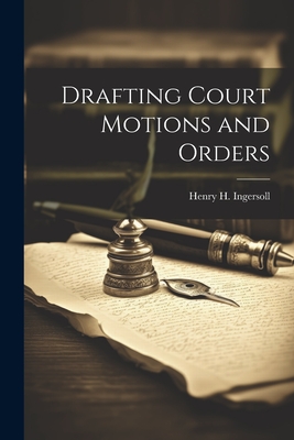 Drafting Court Motions and Orders - Henry H. 1844-1915 Ingersoll