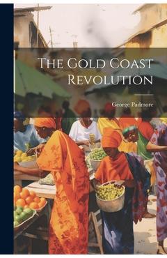 Coperta cărții 'The Gold Coast Revolution - George Padmore'