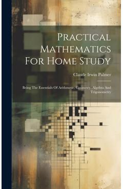 Coperta cărții 'Practical Mathematics For Home Study: Being The Essentials Of Arithmetic, Geometry, Algebra And Trigonometry - Claude'