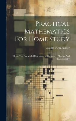 Coperta cărții 'Practical Mathematics For Home Study: Being The Essentials Of Arithmetic, Geometry, Algebra And Trigonometry - Claude'