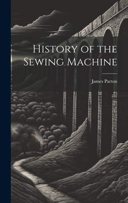 History of the Sewing Machine - James 1822-1891 Parton