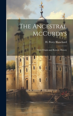 The Ancestral McCurdys: Their Origin and Remote History - H. Percy (henry Percy) 18 Blanchard