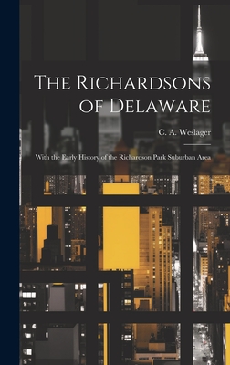 The Richardsons of Delaware; With the Early History of the Richardson Park Suburban Area - C. A. (clinton Alfred) 190 Weslager
