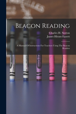 Beacon Reading: A Manual Of Instructions For Teachers Using The Beacon Readers - James Hiram Fassett