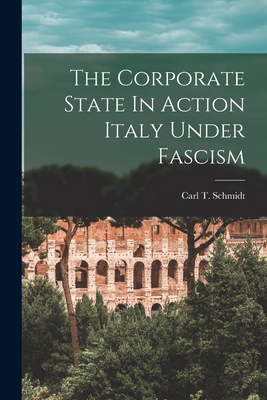 The Corporate State In Action Italy Under Fascism - Carl T. Schmidt
