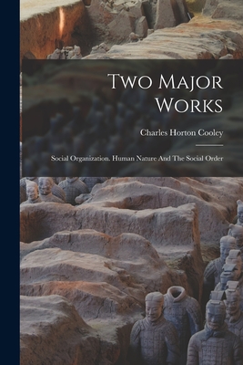 Two Major Works: Social Organization. Human Nature And The Social Order - Charles Horton Cooley