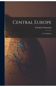 Coperta cărții 'Central Europe: A Translation - Friedrich Naumann'