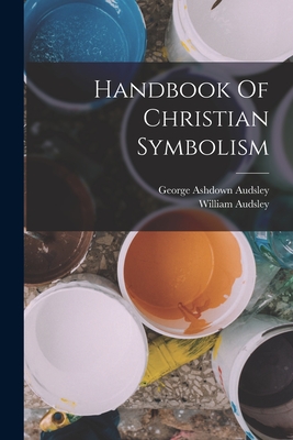 Handbook Of Christian Symbolism - William Audsley