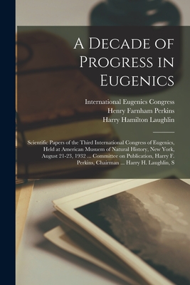 A Decade of Progress in Eugenics; Scientific Papers of the Third International Congress of Eugenics, Held at American Musuem of Natural History, New Y - Harry Hamilton Laughlin