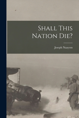 Shall This Nation Die? - Joseph Naayem