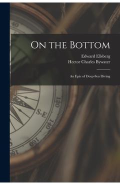 Coperta cărții 'On the Bottom; an Epic of Deep-sea Diving - Hector Charles Bywater'