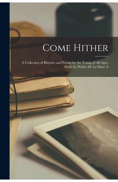 Coperta cărții 'Come Hither; A Collection of Rhymes and Poems for the Young of all Ages, Made by Walter de la Mare A - Anonymous'