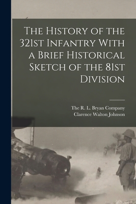 The History of the 321st Infantry With a Brief Historical Sketch of the 81st Division - Clarence Walton Johnson