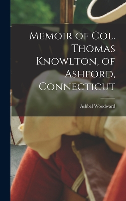 Memoir of Col. Thomas Knowlton, of Ashford, Connecticut - Ashbel Woodward