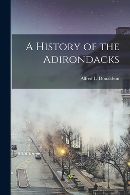 A History of the Adirondacks - Alfred L. Donaldson