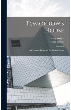 Coperta cărții 'Tomorrow's House: A Complete Guide for the Home-builder - Henry Wright'