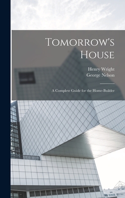 Tomorrow's House: A Complete Guide for the Home-builder - Henry Wright