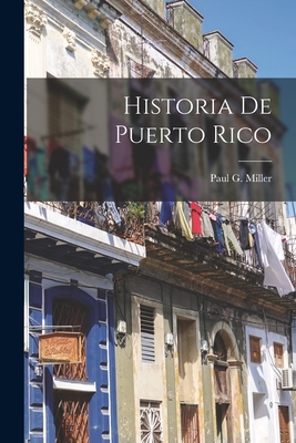 Historia De Puerto Rico - Paul G. (paul Gerard) 1875-1 Miller