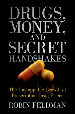 Drugs, Money, and Secret Handshakes: The Unstoppable Growth of Prescription Drug Prices - Robin Feldman