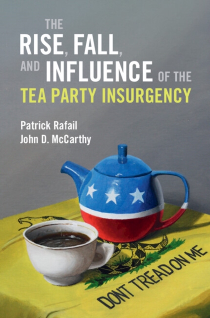 The Rise, Fall, and Influence of the Tea Party Insurgency - Patrick Rafail