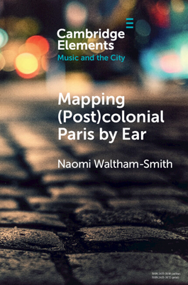 Mapping (Post)Colonial Paris by Ear - Naomi Waltham-smith