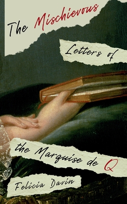 The Mischievous Letters of the Marquise de Q - Felicia Davin