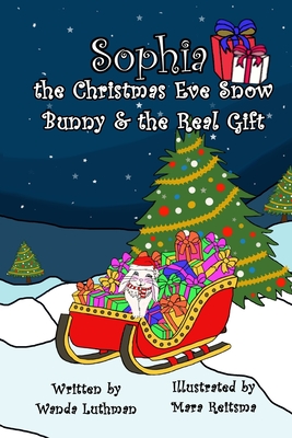 Sophia the Christmas Eve Snow Bunny & The Real Gift - Wanda Luthman
