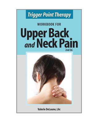 Trigger Point Therapy Workbook for Upper Back and Neck Pain: (Second Edition) - Valerie Anne Delaune